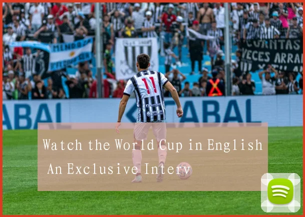 Watch the World Cup in English An Exclusive Interv