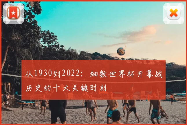 从1930到2022:细数世界杯开幕战历史的十大关键时刻
