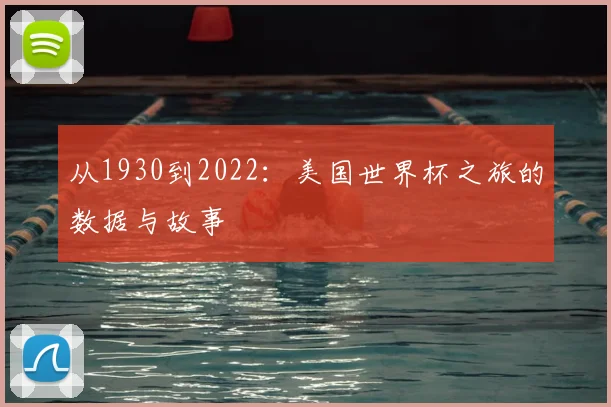 从1930到2022:美国世界杯之旅的数据与故事