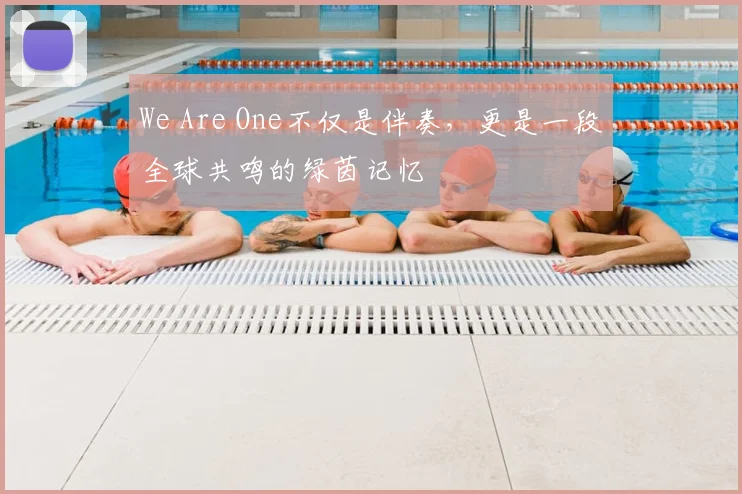 We Are One不仅是伴奏，更是一段全球共鸣的绿茵记忆