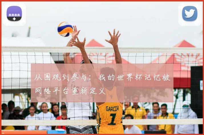 从围观到参与：我的世界杯记忆被网络平台重新定义