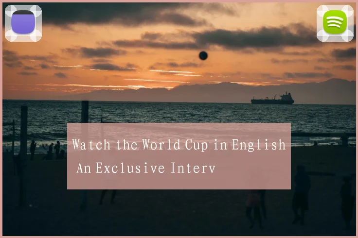 Watch the World Cup in English An Exclusive Interv