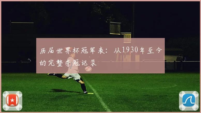 历届世界杯冠军表：从1930年至今的完整夺冠记录